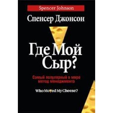 Где мой сыр? Самый популярный в мире метод менеджмента. Спенсер Джонсон
